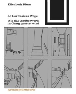 Le Corbusiers Wege Wie das Zauberwerk in Gang gesetzt wird - Elisabeth Blum