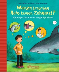 Warum brauchen Haie keinen Zahnarzt? Vorlesegeschichten für neugierige Kinder - Christian Dreller, Petra Maria Schmitt, Heike Vogel