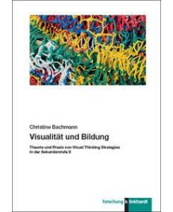 Visualität und Bildung Theorie und Praxis von Visual Thinking Strategies in der Sekundarstufe II - Christine Bachmann