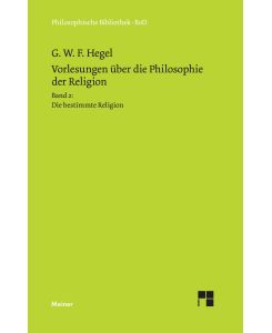 Vorlesungen über die Philosophie der Religion / Vorlesungen über die Philosophie der Religion. Teil 2 Die bestimmte Religion - Georg W F Hegel
