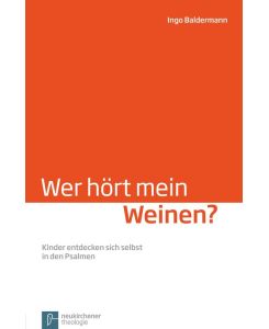 Wer hört mein Weinen? Kinder entdecken sich selbst in den Psalmen - Ingo Baldermann