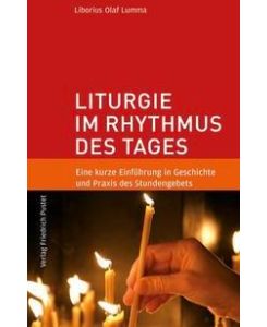 Liturgie im Rhythmus des Tages Eine kurze Einführung in Geschichte und Praxis des Stundengebets - Liborius Olaf Lumma