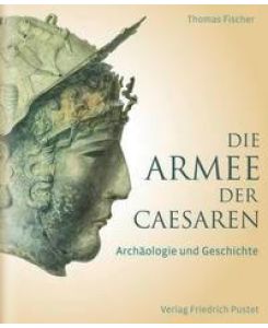 Die Armee der Caesaren Archäologie und Geschichte - Thomas Fischer