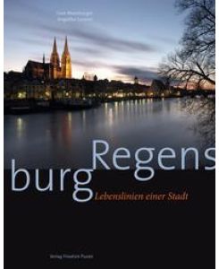 Regensburg Lebenslinien einer Stadt - Uwe Moosburger, Angelika Sauerer