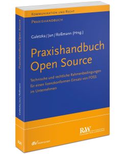 Praxishandbuch Open Source Technische und rechtliche Rahmenbedingungen für einen lizenzkonformen Einsatz von FOSS im Unternehmen