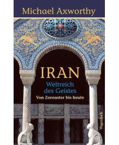 Iran Weltreich des Geistes. Von Zoroaster bis heute - Michael Axworthy, Gennaro Ghirardelli