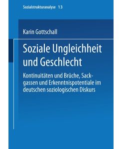 Soziale Ungleichheit und Geschlecht Kontinuitäten und Brüche, Sackgassen und Erkenntnispotentiale im deutschen soziologischen Diskurs - Karin Gottschall