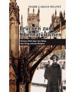 Brücken zum Übernatürlichen Simone Weil über das Böse, den Krieg und die Religion - Marie Cabaud Meaney
