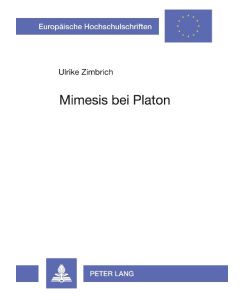 Mimesis bei Platon Untersuchungen zu Wortgebrauch, Theorie der dichterischen Darstellung und zur dialogischen Gestaltung bis zur Politeia - Ulrike Zimbrich