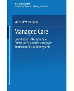 Managed Care Grundlagen, internationale Erfahrungen und Umsetzung im deutschen Gesundheitswesen - Michael Wiechmann