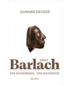 Ernst Barlach - Der Schwebende Eine Biographie - Gunnar Decker