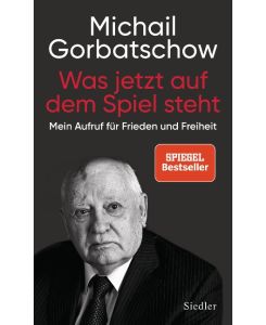 Was jetzt auf dem Spiel steht Mein Aufruf für Frieden und Freiheit - Michail Gorbatschow, Boris Reitschuster