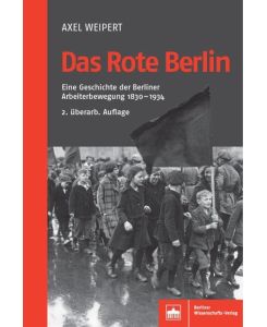 Das Rote Berlin Eine Geschichte der Berliner Arbeiterbewegung 1830-1934 - Axel Weipert