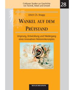 Wankel auf dem Prüfstand Ursprung, Entwicklung und Niedergang eines innovativen Motorenkonzeptes - Ulrich Ch. Knapp
