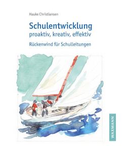 Schulentwicklung proaktiv, kreativ, effektiv Rückenwind für Schulleitungen - Hauke Christiansen
