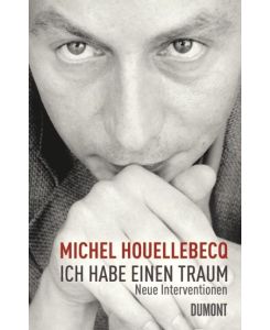 Ich habe einen Traum Neue Interventionen - Michel Houellebecq, Hella Faust