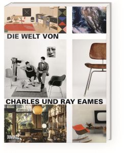 Die Welt von Charles und Ray Eames The World of Charles and Ray Eames - Alexandra Titze-Grabec, Elisabeth Girkinger