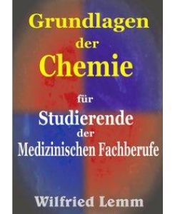 Grundlagen der Chemie für Studierende der Medizinischen Fachberufe - Wilfried Lemm