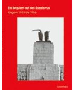 Ein Requiem auf den Sozialismus Ungarn 1953 bis 1956 - Lorant Rácz