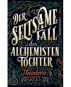 Der seltsame Fall der Alchemisten-Tochter The Strange Case of the Alchemist's Daughter - Theodora Goss, Kerstin Fricke