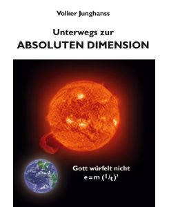 Unterwegs zur absoluten Dimension Gott würfelt nicht - e = m ( l / t )² - Volker Junghanss