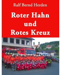 Roter Hahn und Rotes Kreuz Chronik der Geschichte des Feuerlösch- und Rettungswesens - Ralf Bernd Herden