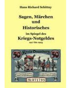 Sagen, Märchen und Historisches im Spiegel des Kriegsnotgeldes 1917 bis 1923 - Hans Richard Schittny