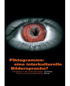 Piktogramme: eine interkulturelle Bildersprache? Probleme in der internationalen Praxis und Lösungsansätze - Andreas C. Bauer