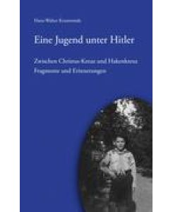 Eine Jugend unter Hitler Zwischen Christus-Kreuz und Hakenkreuz - Hans-Walter Krumwiede