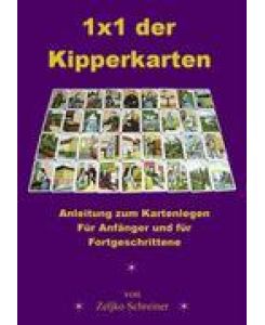 1x1 der Kipperkarten Anleitung zum Kartenlegen - Für Anfänger und für Fortgeschrittene - Zeljko Schreiner
