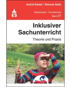 Inklusiver Sachunterricht Theorie und Praxis - Astrid Kaiser, Simone Seitz
