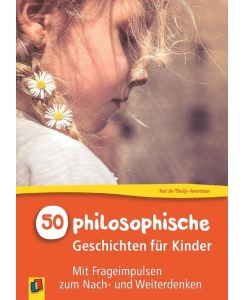50 philosophische Geschichten für Kinder Mit Frageimpulsen zum Nach- und Weiterdenken - Nel de Theije-Avontuur, Gabriele Steinbach