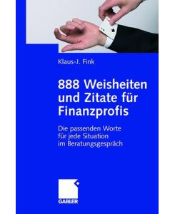 888 Weisheiten und Zitate für Finanzprofis Die passenden Worte für jede Situation im Beratungsgespräch