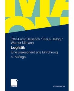Logistik Eine praxisorientierte Einführung - Otto-Ernst Heiserich, Werner Ullmann, Klaus Helbig