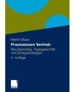 Praxiswissen Vertrieb Berufseinstieg, Tagesgeschäft und Erfolgsstrategien - Martin Maas
