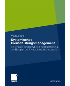 Systemisches Dienstleistungsmanagement Ein Ansatz für die hybride Wertschöpfung am Beispiel der Investitionsgüterindustrie - Markus Nini
