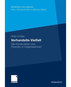 Verhandelte Vielfalt Die Konstruktion von Diversity in Organisationen - Anja Lindau
