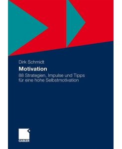 Motivation 88 Strategien, Impulse und Tipps für eine hohe Selbstmotivation - Dirk Schmidt