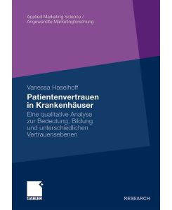 Patientenvertrauen in Krankenhäuser Eine qualitative Analyse zur Bedeutung, Bildung und unterschiedlichen Vertrauensebenen - Vanessa Haselhoff