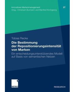 Die Bestimmung der Repositionierungsintensität von Marken Ein entscheidungsunterstützendes Modell auf Basis von semantischen Netzen - Tobias Recke