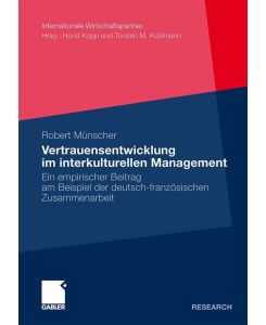 Vertrauensentwicklung im interkulturellen Management Ein empirischer Beitrag am Beispiel der deutsch-französischen Zusammenarbeit - Robert Münscher