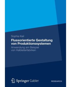 Flussorientierte Gestaltung von Produktionssystemen Anwendung am Beispiel von Halbleiterfabriken - Sophia Keil