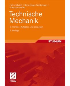 Technische Mechanik in Formeln, Aufgaben und Lösungen - Heinz Ulbrich, Friedrich Pfeiffer, Hans-Jürgen Weidemann