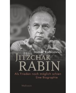 Jitzchak Rabin Als Frieden noch möglich schien. Eine Biographie - Itamar Rabinovich, Heide Lutosch