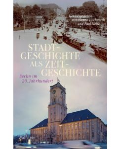 Stadtgeschichte als Zeitgeschichte Berlin im 20. Jahrhundert