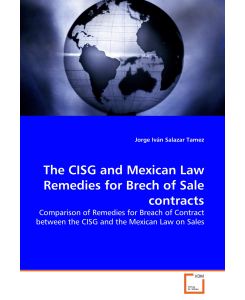 The CISG and Mexican Law Remedies for Brech of Sale contracts Comparison of Remedies for Breach of Contract between the CISG and the Mexican Law on Sales - Jorge Iván Salazar Tamez