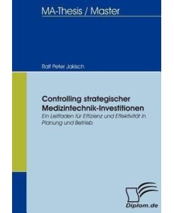 Controlling strategischer Medizintechnik-Investitionen Ein Leitfaden für Effizienz und Effektivität in Planung und Betrieb - Ralf Peter Jakisch