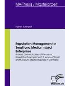 Reputation Management in Small and Medium-sized Enterprises Analysis and evaluation of the use of Reputation Management. A survey of Small and Medium-sized Enterprises in Germany. - Robert Burkhardt