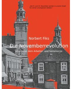 Die Novemberrevolution Leer unter dem Arbeiter- und Soldatenrat - Norbert Fiks