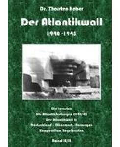 Der Atlantikwall 1940 - 1945 - Band II Der Atlantikwall in Deutschland - Dänemark - Norwegen; Kompendium Regelbauten; statistischer Anhang - Thorsten Heber